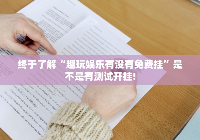 终于了解“趣玩娱乐有没有免费挂”是不是有测试开挂! 终于了解“趣玩娱乐有没有免费挂”是不是有测试开挂!