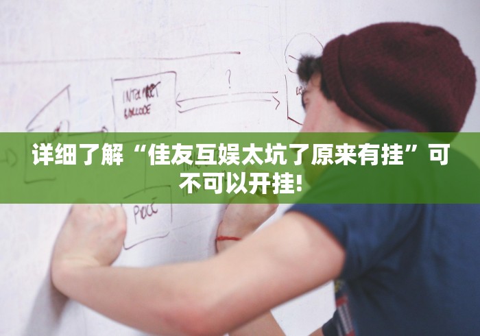 详细了解“佳友互娱太坑了原来有挂”可不可以开挂!