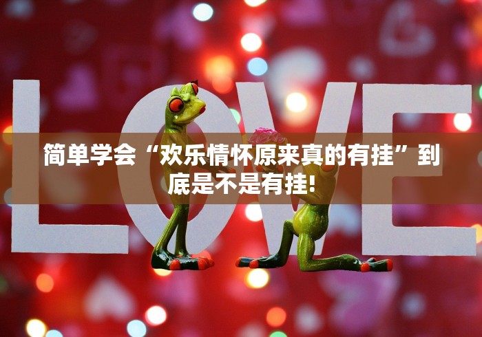 简单学会“欢乐情怀原来真的有挂”到底是不是有挂! 简单学会“欢乐情怀原来真的有挂”到底是不是有挂!