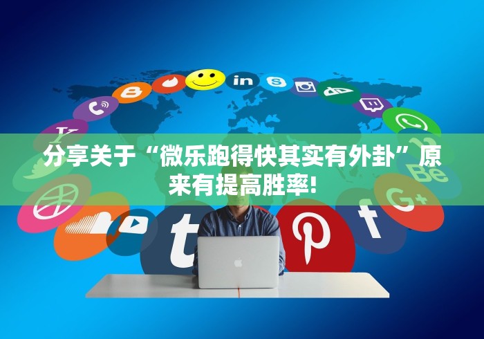 分享关于“微乐跑得快其实有外卦”原来有提高胜率!