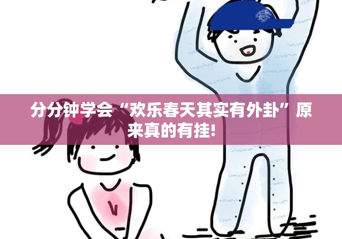 分分钟学会“欢乐春天其实有外卦”原来真的有挂! 分分钟学会“欢乐春天其实有外卦”原来真的有挂!