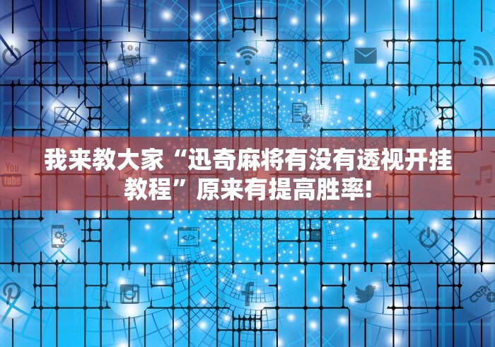 我来教大家“迅奇麻将有没有透视开挂教程”原来有提高胜率! 我来教大家“迅奇麻将有没有透视开挂教程”原来有提高胜率!