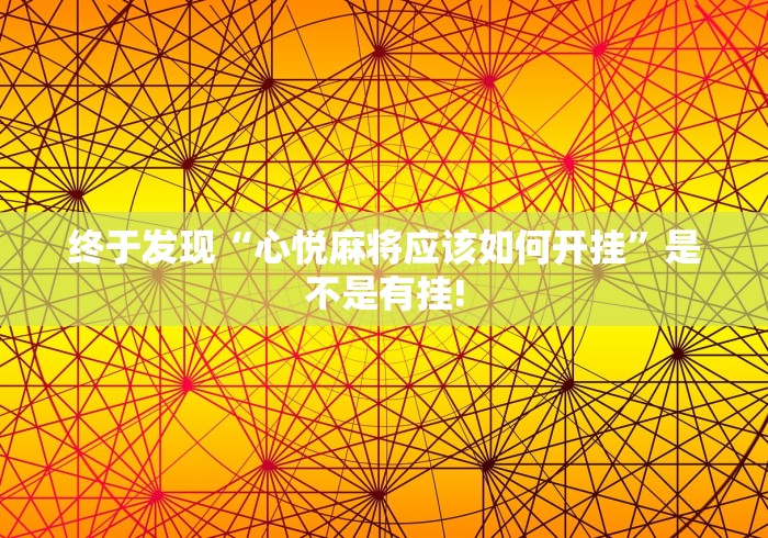 终于发现“心悦麻将应该如何开挂”是不是有挂!