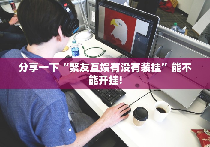 分享一下“聚友互娱有没有装挂”能不能开挂! 分享一下“聚友互娱有没有装挂”能不能开挂!