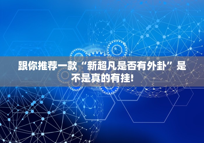 跟你推荐一款“新超凡是否有外卦”是不是真的有挂!