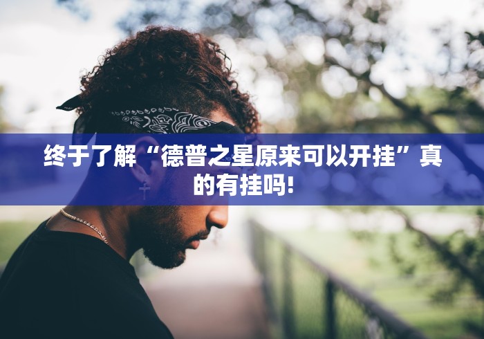 终于了解“德普之星原来可以开挂”真的有挂吗!