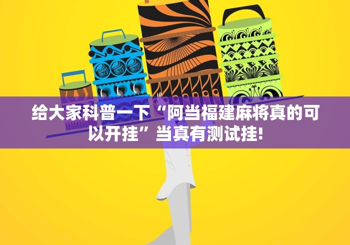 给大家科普一下“阿当福建麻将真的可以开挂”当真有测试挂! 给大家科普一下“阿当福建麻将真的可以开挂”当真有测试挂!