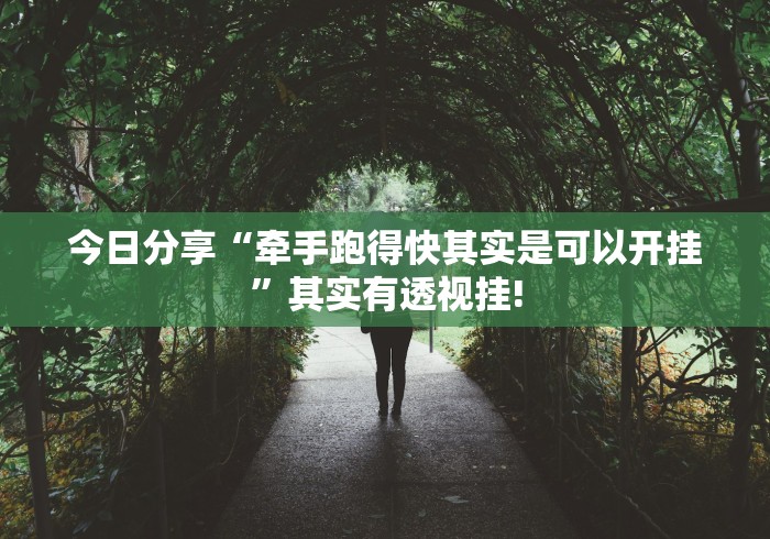 今日分享“牵手跑得快其实是可以开挂”其实有透视挂!