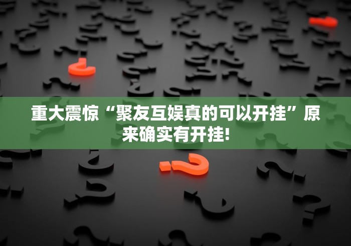 重大震惊“聚友互娱真的可以开挂”原来确实有开挂!