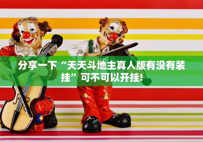 分享一下“天天斗地主真人版有没有装挂”可不可以开挂!