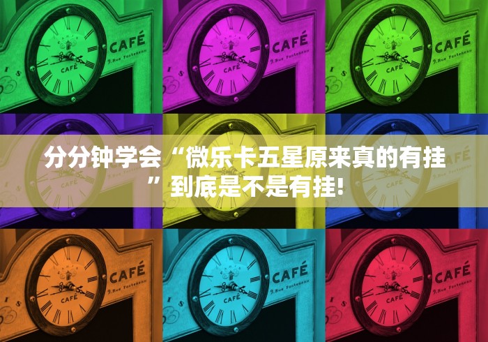 分分钟学会“微乐卡五星原来真的有挂”到底是不是有挂!