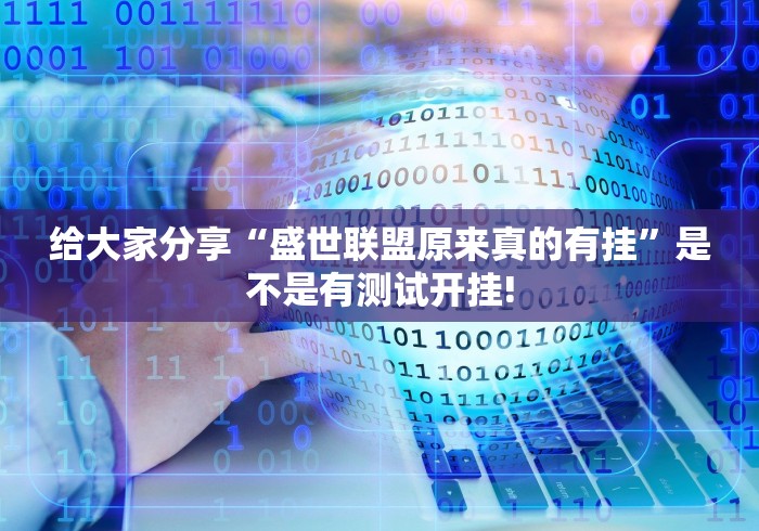 给大家分享“盛世联盟原来真的有挂”是不是有测试开挂!