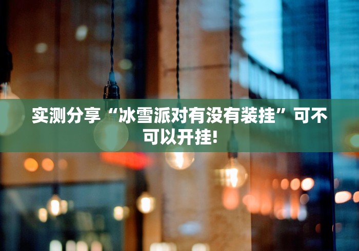 实测分享“冰雪派对有没有装挂”可不可以开挂!