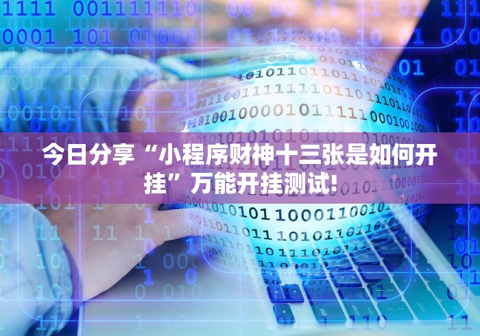 今日分享“小程序财神十三张是如何开挂”万能开挂测试!
