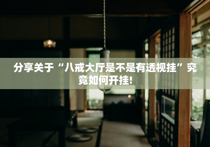 分享关于“八戒大厅是不是有透视挂”究竟如何开挂!