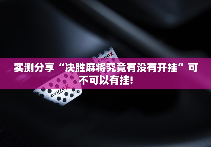 实测分享“决胜麻将究竟有没有开挂”可不可以有挂!