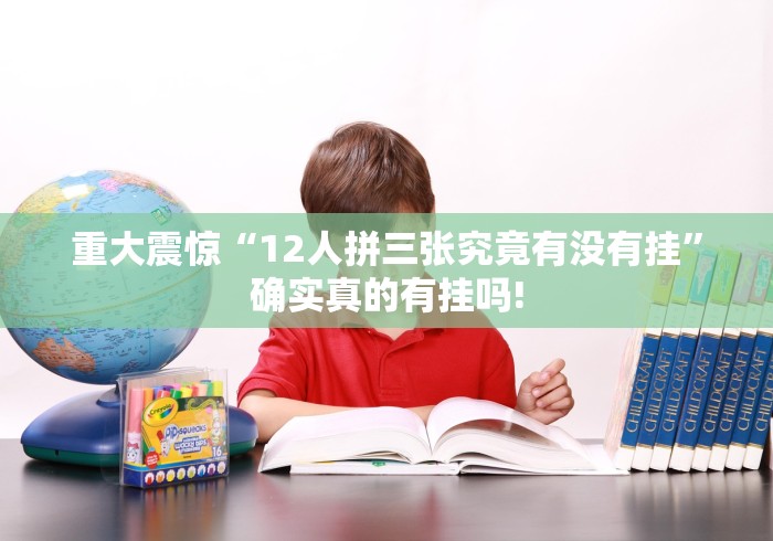 重大震惊“12人拼三张究竟有没有挂”确实真的有挂吗!