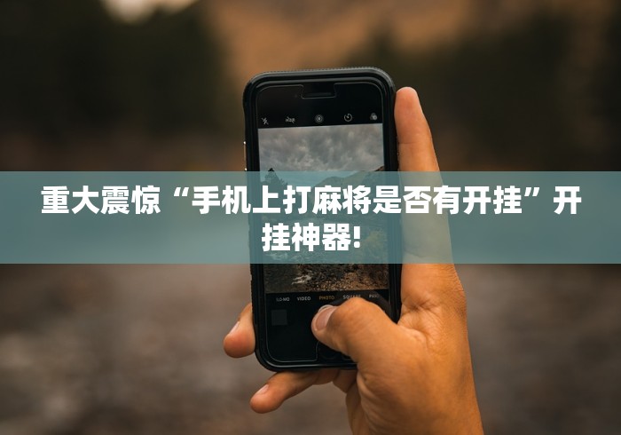 重大震惊“手机上打麻将是否有开挂”开挂神器!