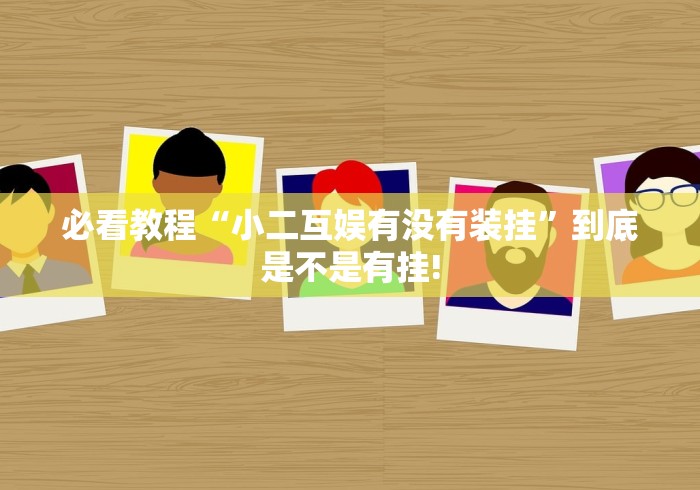 必看教程“小二互娱有没有装挂”到底是不是有挂!