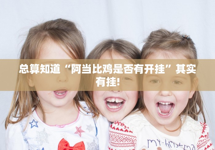 总算知道“阿当比鸡是否有开挂”其实有挂!