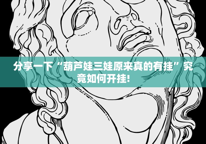 分享一下“葫芦娃三娃原来真的有挂”究竟如何开挂!