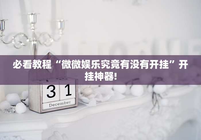 必看教程“微微娱乐究竟有没有开挂”开挂神器!