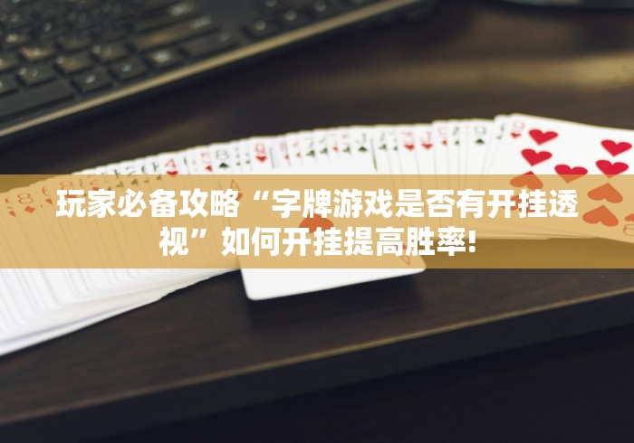 玩家必备攻略“字牌游戏是否有开挂透视”如何开挂提高胜率!