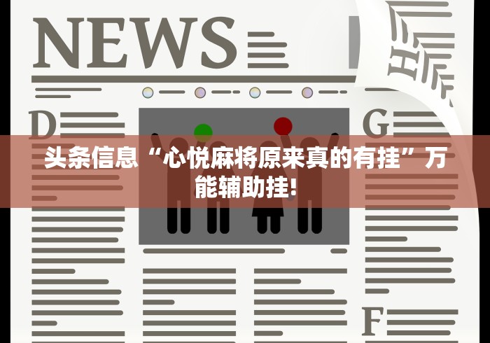 头条信息“心悦麻将原来真的有挂”万能辅助挂!
