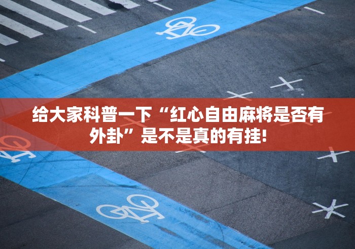 给大家科普一下“红心自由麻将是否有外卦”是不是真的有挂!