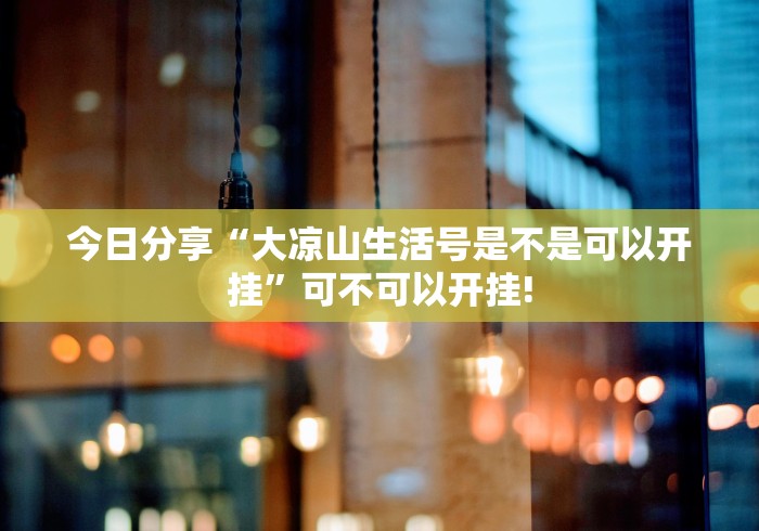 今日分享“大凉山生活号是不是可以开挂”可不可以开挂!