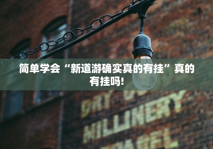 简单学会“新道游确实真的有挂”真的有挂吗!