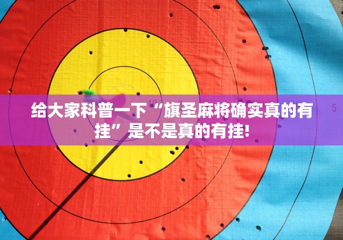 给大家科普一下“旗圣麻将确实真的有挂”是不是真的有挂!