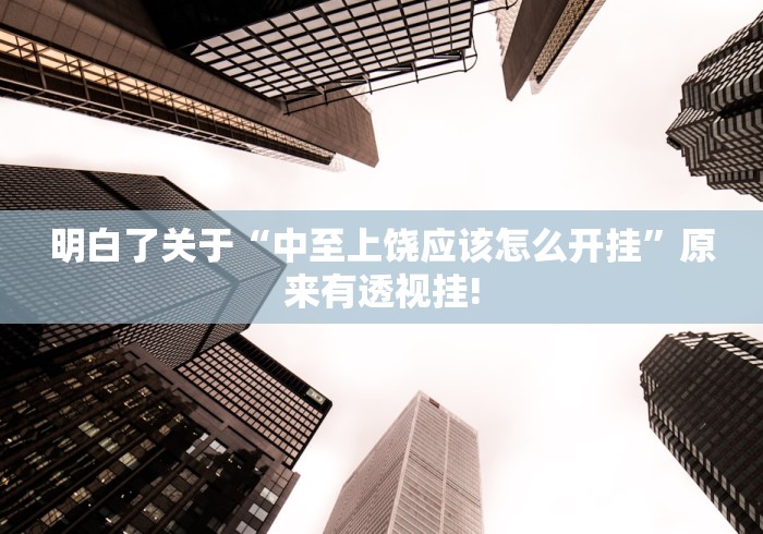 明白了关于“中至上饶应该怎么开挂”原来有透视挂!