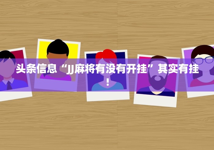 头条信息“JJ麻将有没有开挂”其实有挂! 头条信息“JJ麻将有没有开挂”其实有挂!