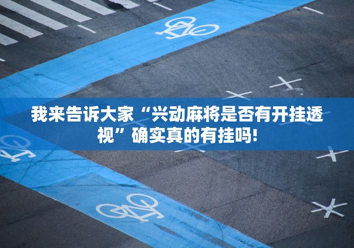 我来告诉大家“兴动麻将是否有开挂透视”确实真的有挂吗!