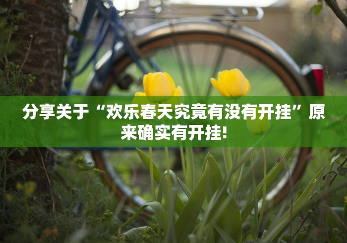 分享关于“欢乐春天究竟有没有开挂”原来确实有开挂! 分享关于“欢乐春天究竟有没有开挂”原来确实有开挂!