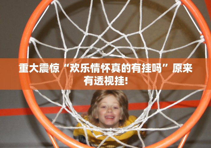 重大震惊“欢乐情怀真的有挂吗”原来有透视挂!