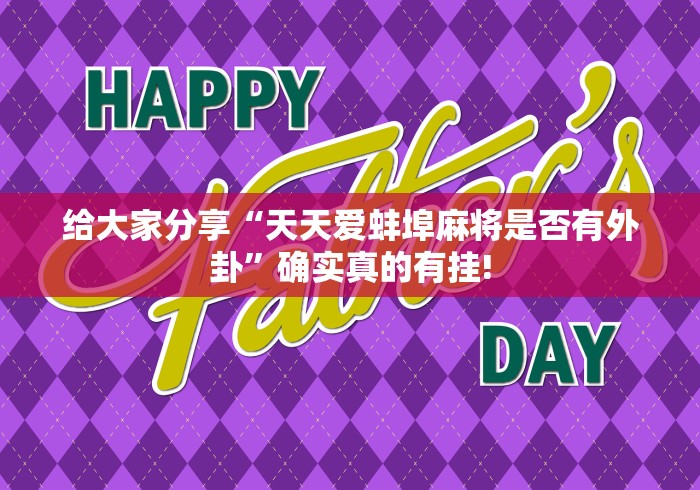 给大家分享“天天爱蚌埠麻将是否有外卦”确实真的有挂!
