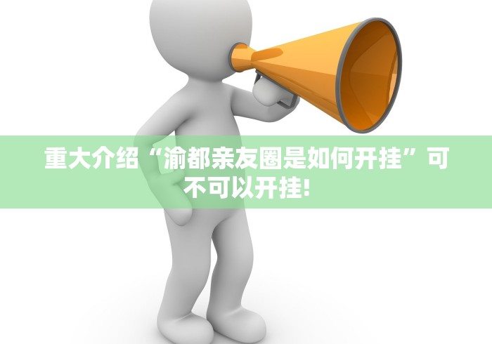 重大介绍“渝都亲友圈是如何开挂”可不可以开挂! 重大介绍“渝都亲友圈是如何开挂”可不可以开挂!