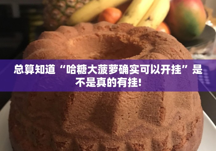 总算知道“哈糖大菠萝确实可以开挂”是不是真的有挂!