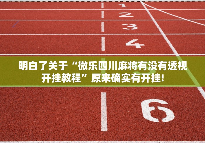 明白了关于“微乐四川麻将有没有透视开挂教程”原来确实有开挂! 明白了关于“微乐四川麻将有没有透视开挂教程”原来确实有开挂!