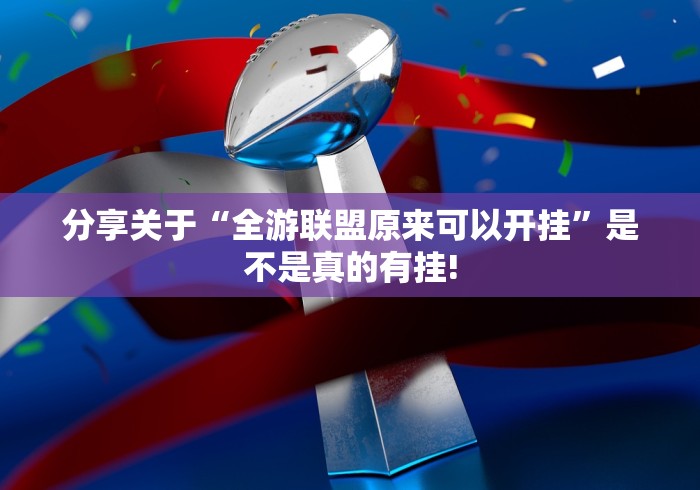 分享关于“全游联盟原来可以开挂”是不是真的有挂!