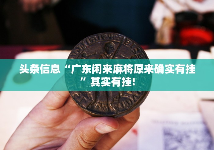 头条信息“广东闲来麻将原来确实有挂”其实有挂!