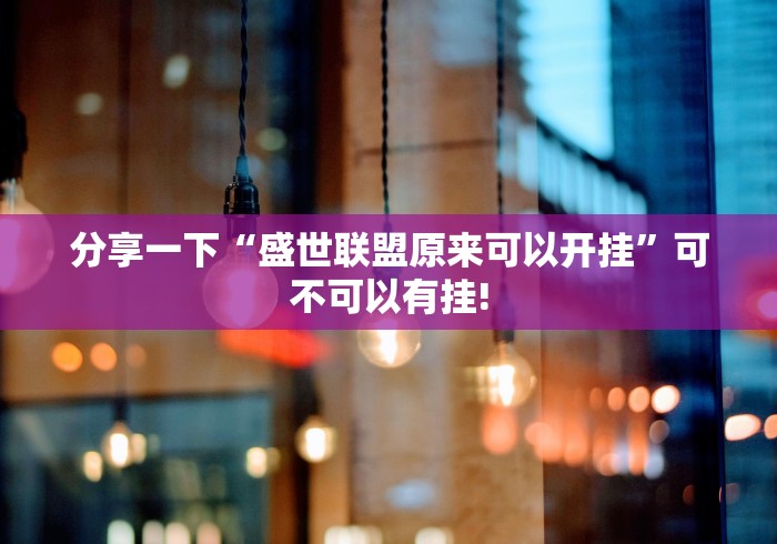 分享一下“盛世联盟原来可以开挂”可不可以有挂!