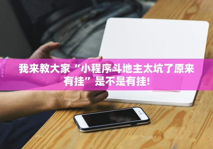 我来教大家“小程序斗地主太坑了原来有挂”是不是有挂!