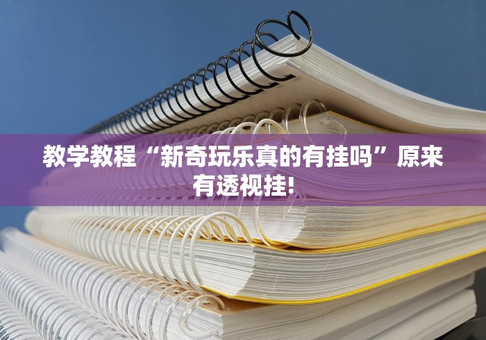 教学教程“新奇玩乐真的有挂吗”原来有透视挂!