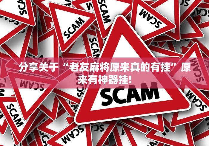 分享关于“老友麻将原来真的有挂”原来有神器挂! 分享关于“老友麻将原来真的有挂”原来有神器挂!