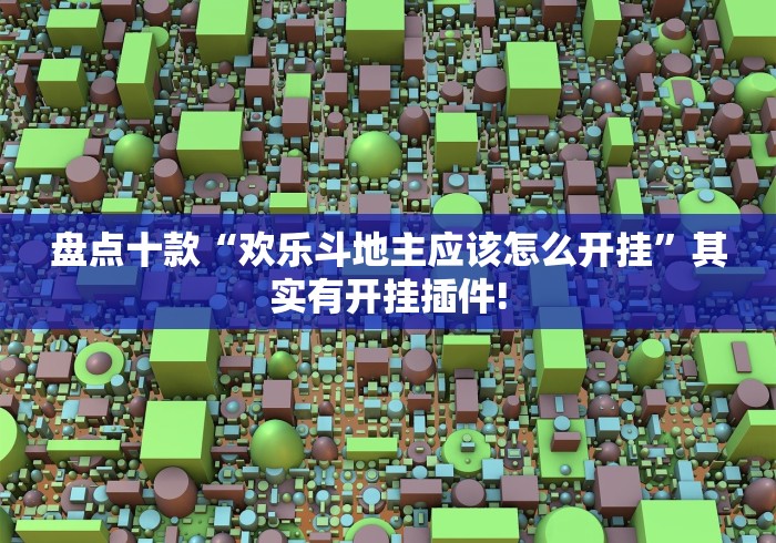 盘点十款“欢乐斗地主应该怎么开挂”其实有开挂插件! 盘点十款“欢乐斗地主应该怎么开挂”其实有开挂插件!