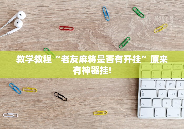 教学教程“老友麻将是否有开挂”原来有神器挂! 教学教程“老友麻将是否有开挂”原来有神器挂!