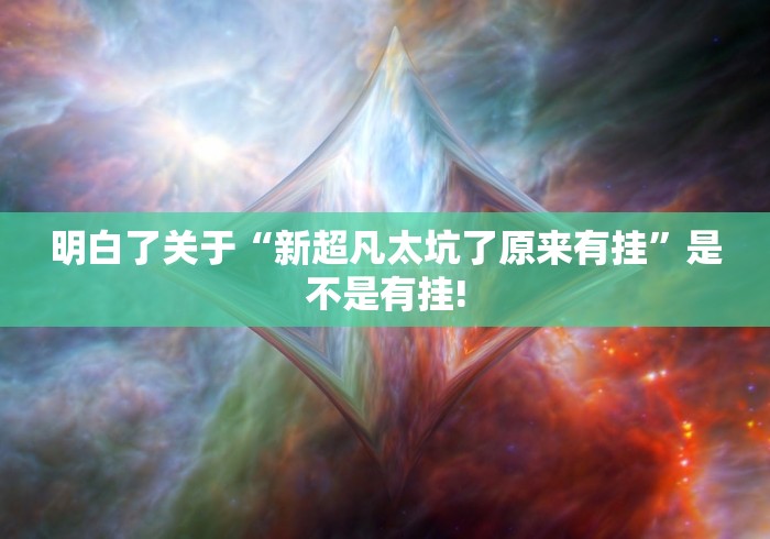 明白了关于“新超凡太坑了原来有挂”是不是有挂!